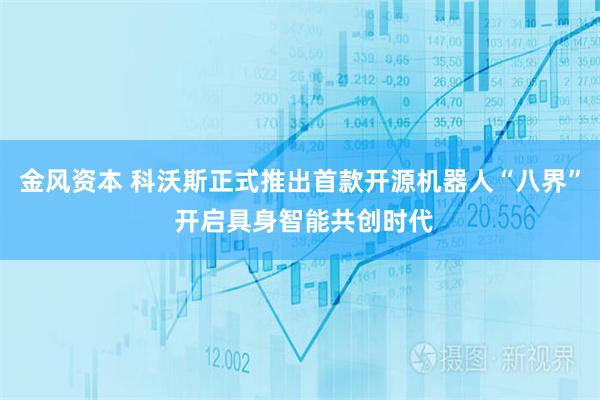 金风资本 科沃斯正式推出首款开源机器人“八界” 开启具身智能共创时代