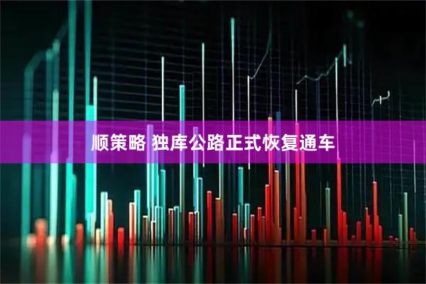 顺策略 独库公路正式恢复通车
