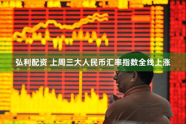 弘利配资 上周三大人民币汇率指数全线上涨