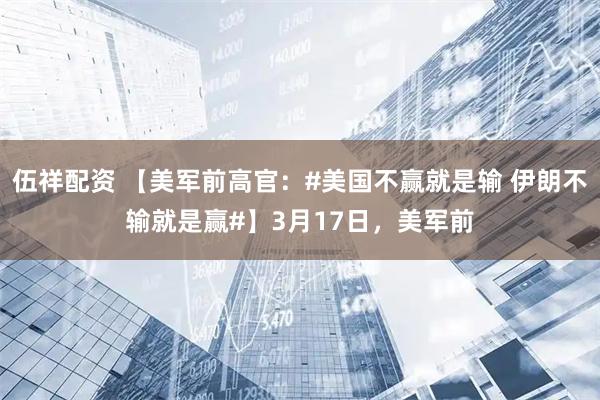 伍祥配资 【美军前高官：#美国不赢就是输 伊朗不输就是赢#】3月17日，美军前