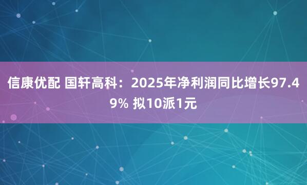 信康优配 国轩高科：2025年净利润同比增长97.49% 拟10派1元